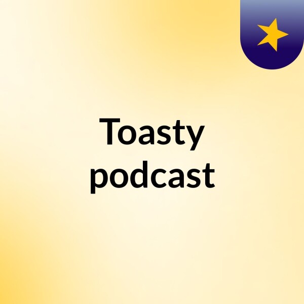 Toasty podcast