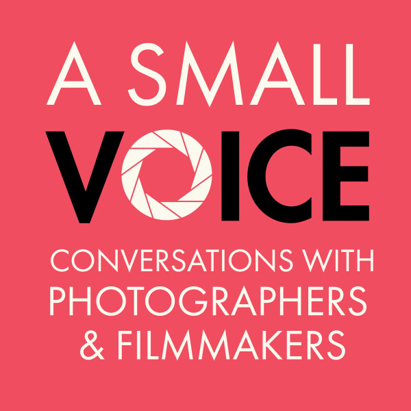 A Small Voice: Conversations with photographers and filmmakers (exclusive member content)